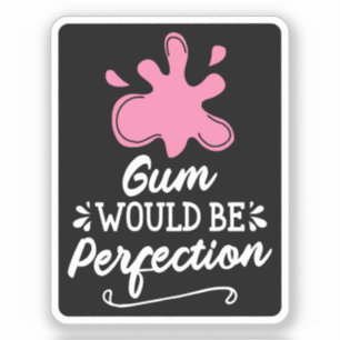 Gum Would Be Perfection, Humour Bubble Gum Fun