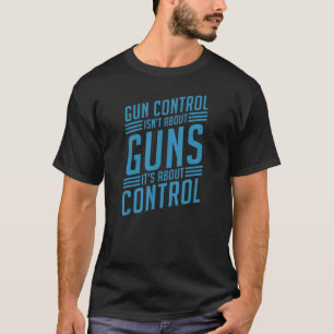 Gun Control Isn't About Guns It's About Control 2a T-Shirt