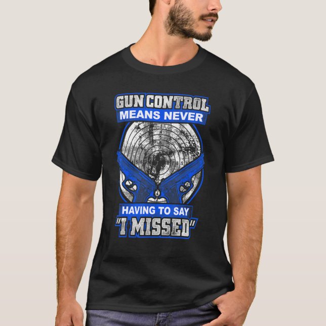 Gun Control Means Never Having To Say I Missed 2nd T-Shirt (Front)