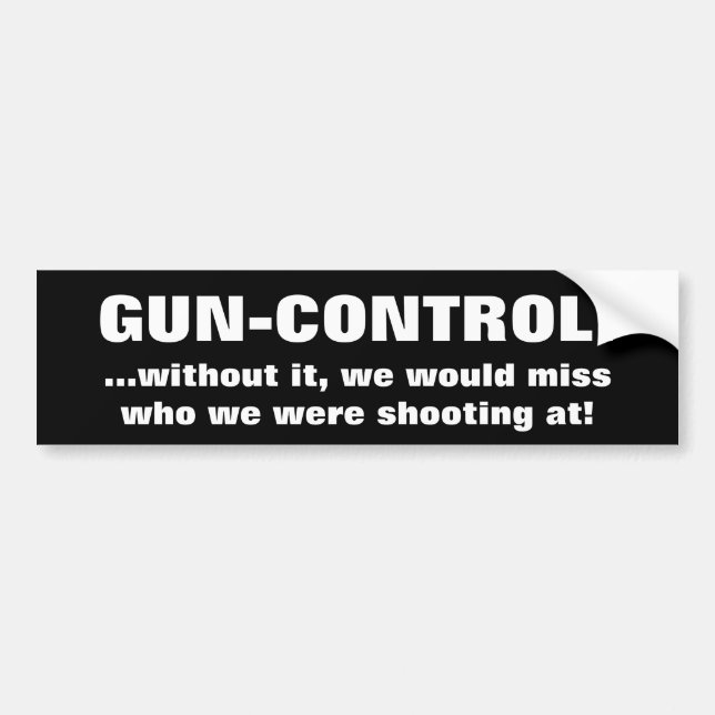 GUN-CONTROL!, ...without it, we would miss who ... Bumper Sticker (Front)