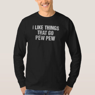 Gun Enthusiast     I Like Things That Go Pew Pew T-Shirt