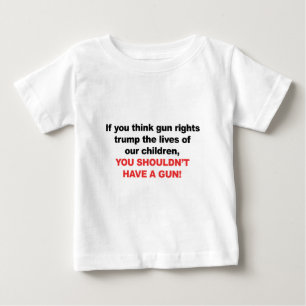 Gun Rights Over Children? You Shouldn't Have a Gun Baby T-Shirt