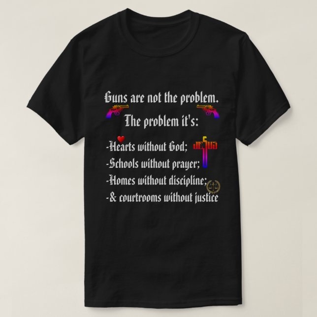 Guns aren't the problem. Hearts without GOD are T-Shirt (Design Front)