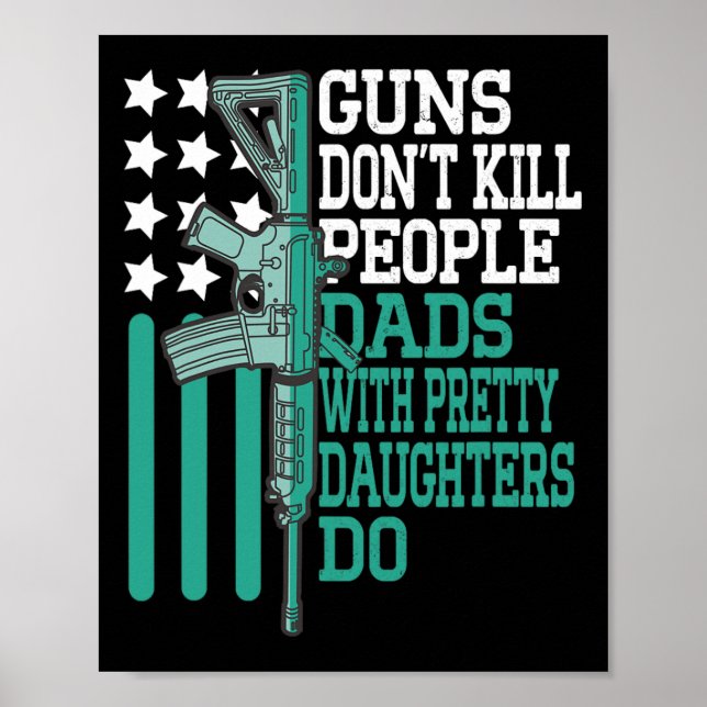 Guns Don&# t Kill People Dads With Pretty Daughte Poster (Front)