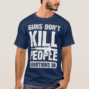 Guns Dont Kill People Abortions Do 2nd Amendment T-Shirt