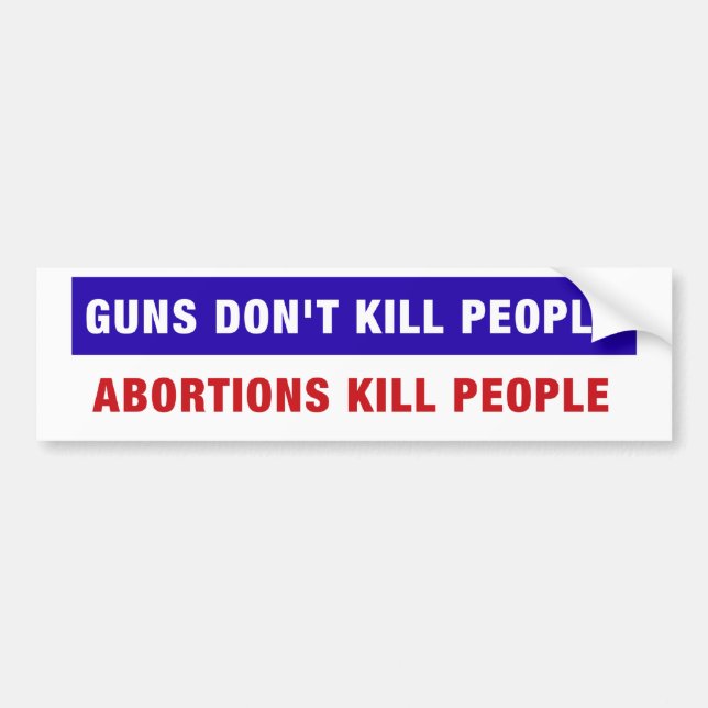 Guns don't kill people, abortions kill people bumper sticker (Front)