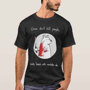 Guns Dont Kill People Bears With Machetes Do  T-Shirt
