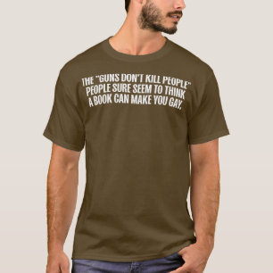 GUNS DONT KILL PEOPLE BOOKS MAKE PEOPLE GAY TShirt
