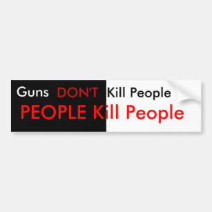Guns don't kill people... bumper sticker