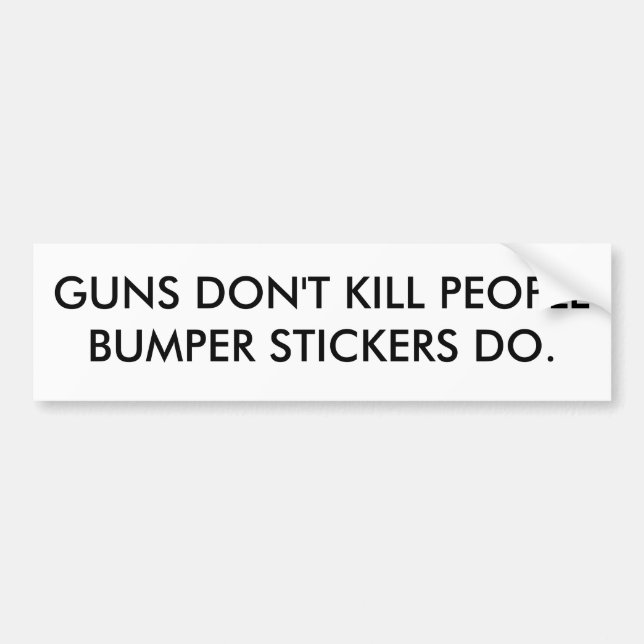 GUNS DON'T KILL PEOPLE BUMPER STICKERS DO. (Front)