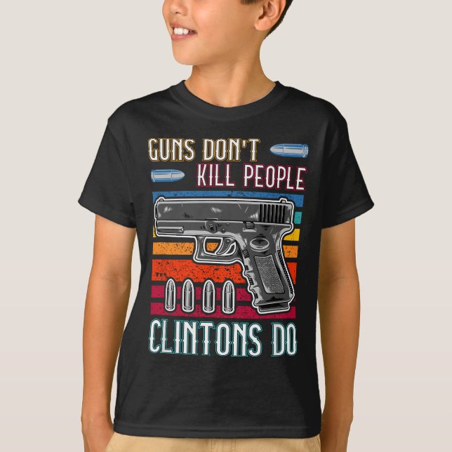 Guns Don't Kill People Clintons Do - Conservative  T-Shirt (Front)
