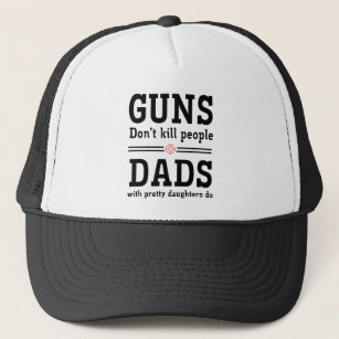 Guns don't kill people Dads w/ pretty daughters do Trucker Hat