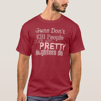 Guns Don't Kill People, Dads with , pretty, dau... T-Shirt