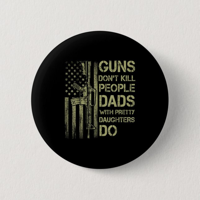 Guns Don't Kill People Dads With Pretty Daughters  2 Inch Round Button (Front)