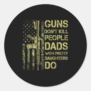Guns Don't Kill People Dads With Pretty Daughters  Classic Round Sticker