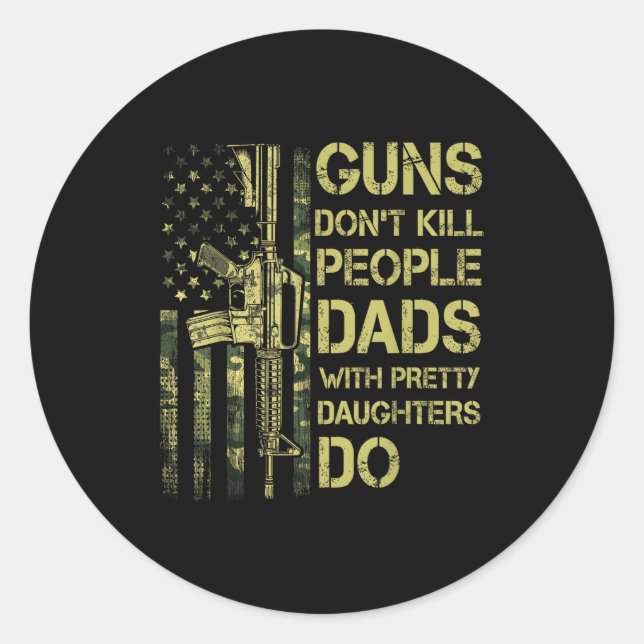 Guns Don't Kill People Dads With Pretty Daughters  Classic Round Sticker (Front)