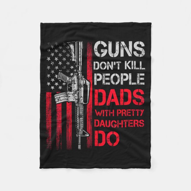 Guns Don't Kill People Dads With Pretty Daughters  Fleece Blanket (Front)