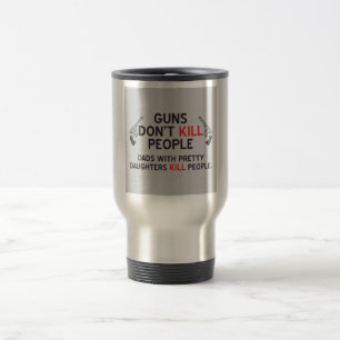 guns dont kill people dads with pretty daughters k travel mug