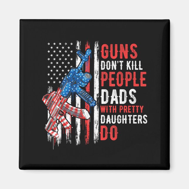 Guns Don't Kill People Dads With Pretty Daughters  Magnet (Front)
