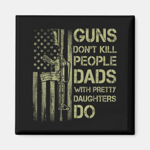 Guns Don't Kill People Dads With Pretty Daughters  Magnet