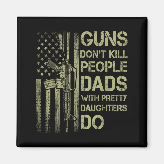 Guns Don't Kill People Dads With Pretty Daughters  Magnet (Front)
