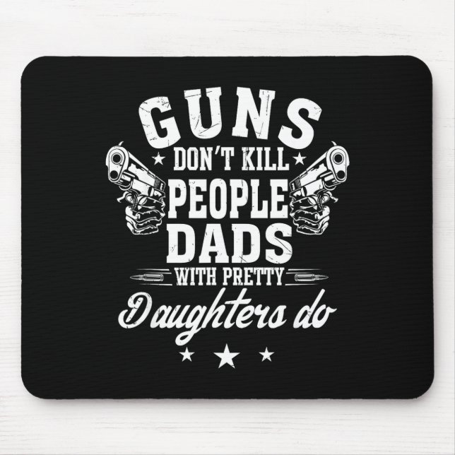 Guns Don't Kill People Dads With Pretty Daughters  Mouse Pad (Front)