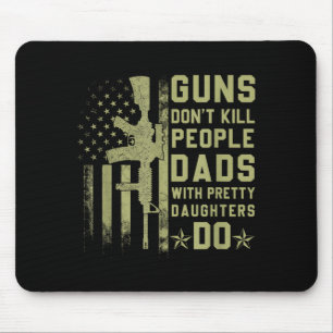 Guns Don't Kill People Dads With Pretty Daughters Mouse Pad