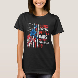 Guns Don't Kill People Dads With Pretty Daughters  T-Shirt