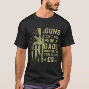 Guns Don't Kill People Dads With Pretty Daughters  T-Shirt