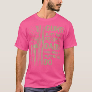 Guns Don'T Kill People Dads With Pretty Daughters  T-Shirt