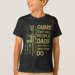 Guns Don't Kill People Dads With Pretty Daughters  T-Shirt