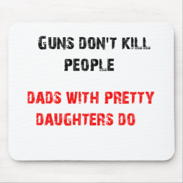 Guns don't kill people. For Dads with daughters Mouse Pad