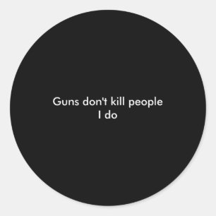 Guns Dont Kill People I Do  Classic Round Sticker