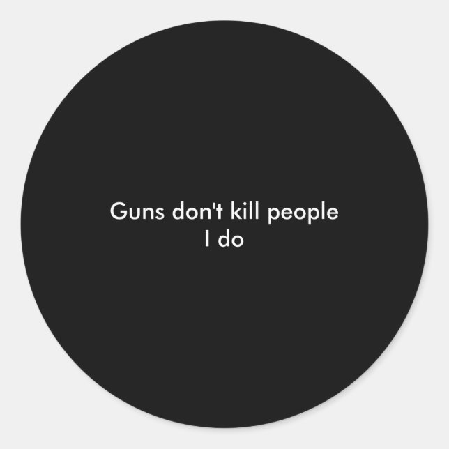 Guns Dont Kill People I Do  Classic Round Sticker (Front)