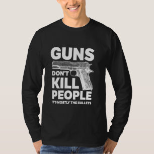 Guns Don't Kill People  It's Mostly The Bullets T-Shirt