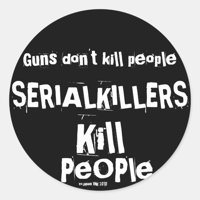 Guns don't kill people, SERIAL KILLERS Kill People Classic Round Sticker (Front)