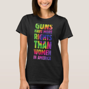 Guns Have More Rights Than Women In America Women' T-Shirt