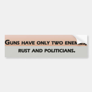 Guns have only two enemies; rust and politicians bumper sticker