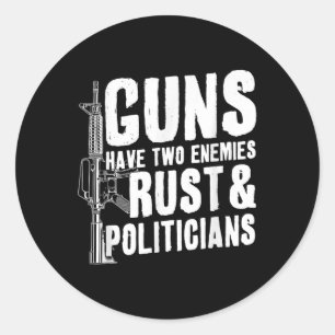 Guns Have Two Enemies Rust And Politicians  Classic Round Sticker