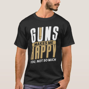 Guns Make Me Happy I Gun Owner I Bullet Gun T-Shirt