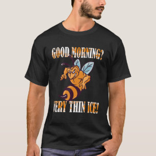 Guten Morgen Very thin ice Morgenmuffel bee beeke T-Shirt