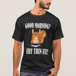 Guten Morgen Very thin ice Morgenmuffel Squirrel T-Shirt