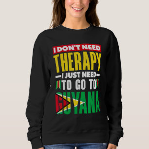 Guyana Guyanese Guyana Flag I Don't Need Therapy Sweatshirt