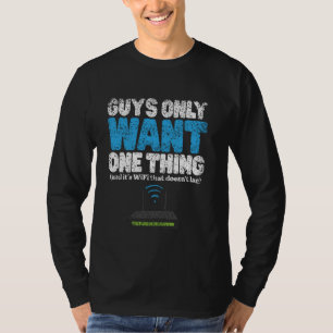 Guys Only Want One Thing Wifi Wlan Boys Men Dad Bo T-Shirt