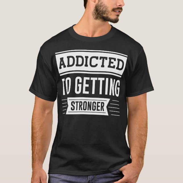 Gym Fitness Workout Addicted To Getting Stronger M T-Shirt (Front)