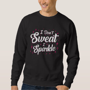 Gym Fitness Workout  Don't Sweat I Sparkle Quote 1 Sweatshirt