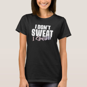 Gym Fitness Workout Don't Sweat I Sparkle Quote T-Shirt