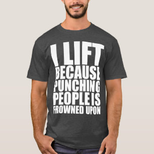 Gym Humour I Lift Because Punching Is Frowned Upon T-Shirt