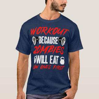 Gym Humour Workout Because Zombies Will Eat Slow O T-Shirt