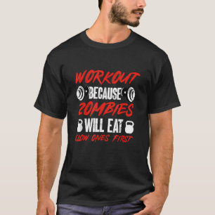 Gym Humour Workout Because Zombies Will Eat Slow O T-Shirt